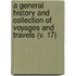 A General History And Collection Of Voyages And Travels (V. 17)