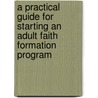 A Practical Guide For Starting An Adult Faith Formation Program door Richard C. Brown