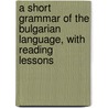 A Short Grammar Of The Bulgarian Language, With Reading Lessons door William Richard Morfill