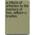 A Tribute Of Affection To The Memory Of Hon, William C. Bradley