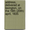 Address, Delivered At Lexington, On The 19th (20th) April, 1835 by Edward Everett