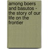 Among Boers And Basutos - The Story Of Our Life On The Frontier door Barkly