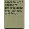 Caper-Sauce; A Volume Of Chit-Chat About Men, Women, And Things by Fanny Fern