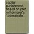 Capital Punishment, Based On Prof. Mittermaier's 'Todesstrafe'.