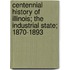 Centennial History of Illinois; The Industrial State; 1870-1893