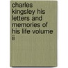 Charles Kingsley His Letters And Memories Of His Life Volume Ii door Maurice Kingsley