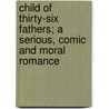 Child Of Thirty-Six Fathers; A Serious, Comic And Moral Romance door Antoine Joseph Nicholas De Rosny