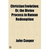 Christian Evolution, Or, The Divine Process In Human Redemption door John Cooper