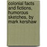 Colonial Facts And Fictions, Humorous Sketches, By Mark Kershaw