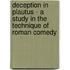 Deception In Plautus - A Study In The Technique Of Roman Comedy