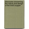 Discourse Concerning The Nature And Design Of The Lord's Supper by Henry Grove