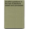 Doubtful Questions In The Law Of Elections Stated And Canvassed door Charles Edward Dodd