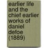 Earlier Life And The Chief Earlier Works Of Daniel Defoe (1889)