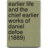Earlier Life And The Chief Earlier Works Of Daniel Defoe (1889) door Danial Defoe