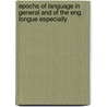 Epochs Of Language In General And Of The Eng. Tongue Especially door Sir James Clark