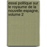 Essai Politique Sur Le Royaume De La Nouvelle-Espagne, Volume 2 door Professor Alexander Von Humboldt