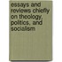 Essays And Reviews Chiefly On Theology, Politics, And Socialism