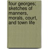 Four Georges; Sketches Of Manners, Morals, Court, And Town Life door William Makepeace Thackeray