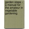 Garden Steps - A Manual For The Amateur In Vegetable Gardening. door Ernest Cobb