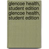 Glencoe Health, Student Edition Glencoe Health, Student Edition door Glencoe McGraw-Hill