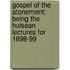 Gospel Of The Atonement; Being The Hulsean Lectures For 1898-99