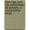 How New York City Administers Its Schools; A Constructive Study door Ernest Carroll Moore