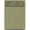 Hygiene In Mexico; A Study Of Sanitary And Educational Problems door Ernest L. De Gogorza