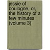 Jessie Of Boulogne, Or, The History Of A Few Minutes (Volume 3) door C. Gillmor