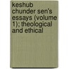 Keshub Chunder Sen's Essays (Volume 1); Theological And Ethical by Keshub Chunder Sen