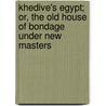 Khedive's Egypt; Or, The Old House Of Bondage Under New Masters door Edwin De Leon