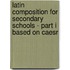 Latin Composition For Secondary Schools - Part I Based On Caesr
