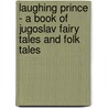 Laughing Prince - A Book Of Jugoslav Fairy Tales And Folk Tales door Parker Fillmore