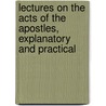 Lectures On The Acts Of The Apostles, Explanatory And Practical by Richard Stack