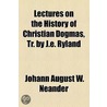 Lectures On The History Of Christian Dogmas, Tr. By J.E. Ryland by Johann August W. Neander