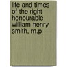 Life And Times Of The Right Honourable William Henry Smith, M.P door Herbert Maxwell