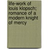 Life-Work Of Louis Klopsch; Romance Of A Modern Knight Of Mercy door Charles Melville Pepper