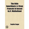 Little Hunchback, Tr. [From Francois Le Bossu] By C. Mulholland by Sophie Segur