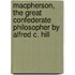 Macpherson, The Great Confederate Philosopher By Alfred C. Hill