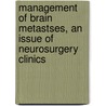 Management Of Brain Metastses, An Issue Of Neurosurgery Clinics door Ganesh Rao