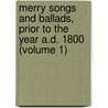Merry Songs And Ballads, Prior To The Year A.D. 1800 (Volume 1) by John Stephen Farmer