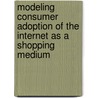 Modeling Consumer Adoption of the Internet as a Shopping Medium door Chuanlan Liu