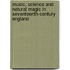 Music, Science And Natural Magic In Seventeenth-Century England