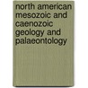 North American Mesozoic And Caenozoic Geology And Palaeontology door Samuel Almond Miller