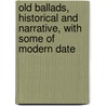Old Ballads, Historical And Narrative, With Some Of Modern Date door Professor Thomas Evans