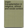 Organ Transplantation in Religious, Ethical, and Social Context door William R. DeLong