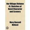 Our Village (Volume 4); Sketches Of Rural Character And Scenery door Mary Russell Mitford