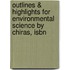 Outlines & Highlights For Environmental Science By Chiras, Isbn