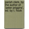 Parish Clerk, By The Author Of 'Peter Priggins', Ed. By T. Hook door Joseph Thomas J. Hewlett