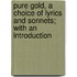 Pure Gold, A Choice Of Lyrics And Sonnets; With An Introduction