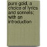 Pure Gold, A Choice Of Lyrics And Sonnets; With An Introduction